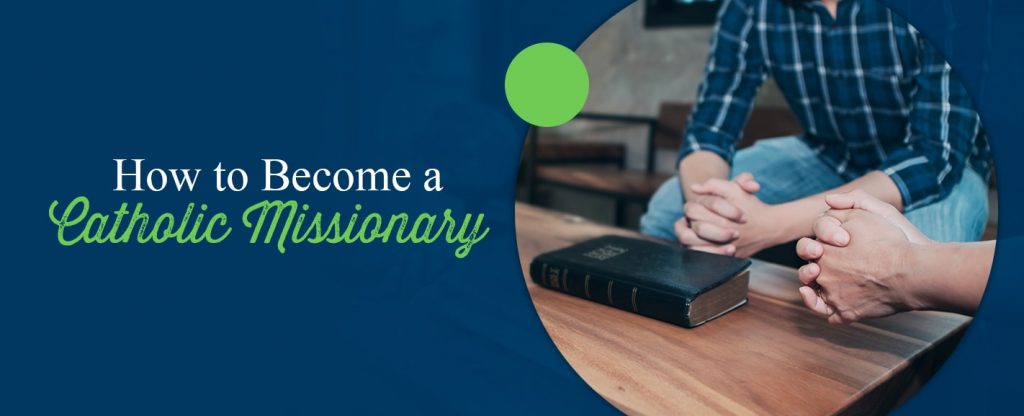 How To Be A Catholic Missionary What Do Missionaries Do