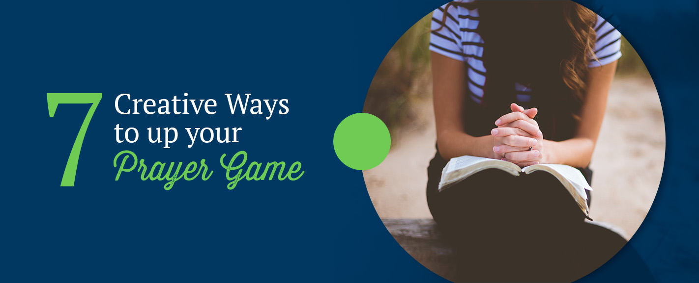 7 Creative Ways to Up Your Prayer Game