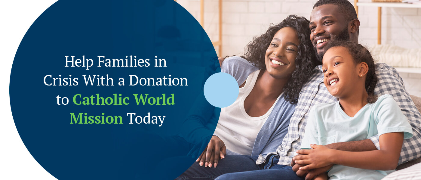 Help Families in Crisis With a Donation to Catholic World Mission Today